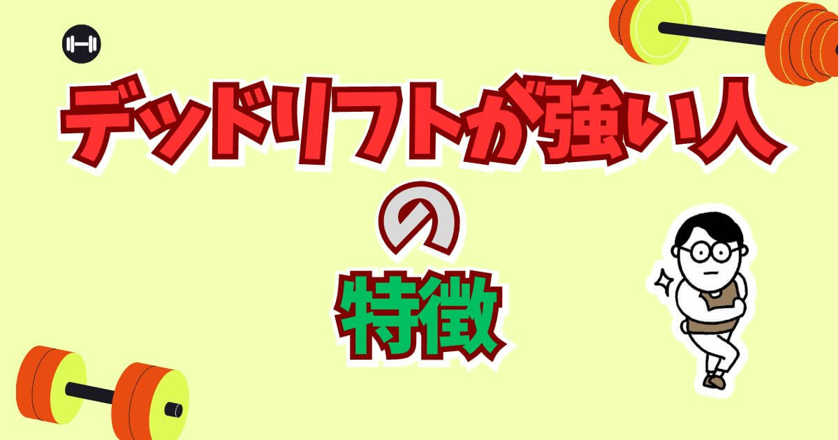 デッドリフトが強い人の特徴と共通する習慣は?これを真似すれば、最強になれる!